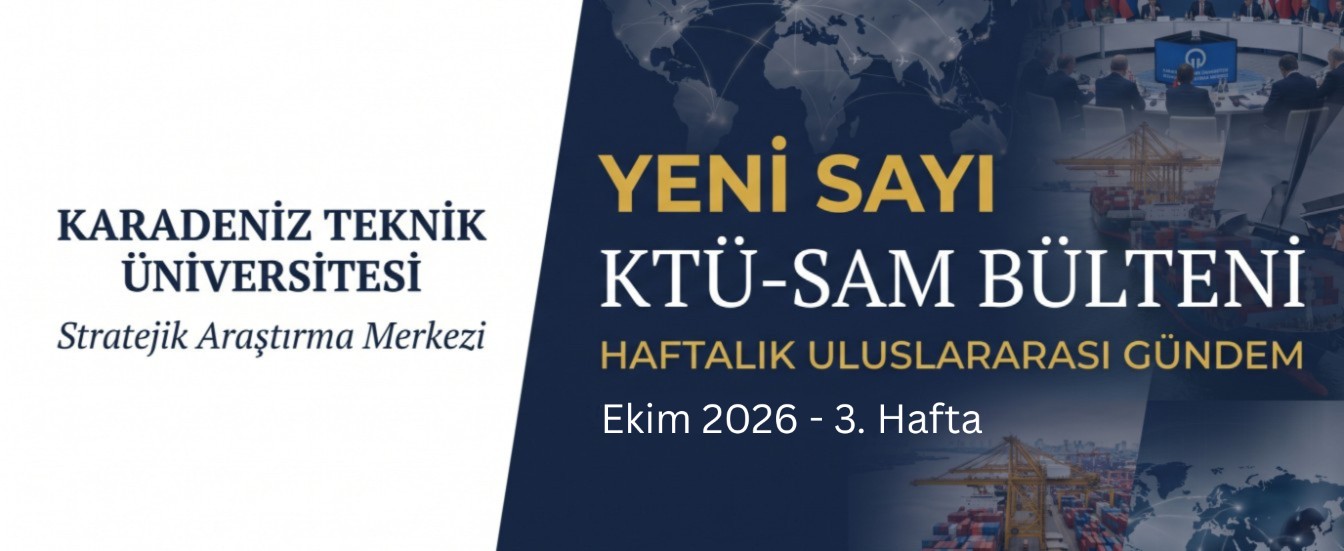 KTÜ-SAM Haftalık Uluslararası Gündem Bülteni (Ekim 2026 - 3. Hafta)